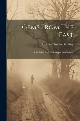 Gems From The East: A Birthday Book Of Precepts And Axioms by Blavatsky, Helena Petrovna
