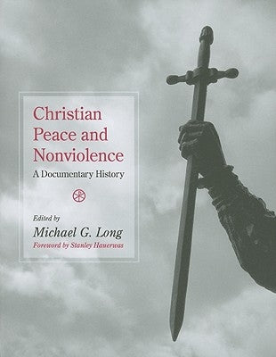 Christian Peace and Nonviolence: A Documentary History by Long, Michael G.
