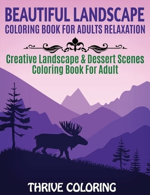 Beautiful Landscape Coloring Book For Adults Relaxation: Creative Landscape & Dessert Scenes Coloring Book For Adult by Coloring, Thrive