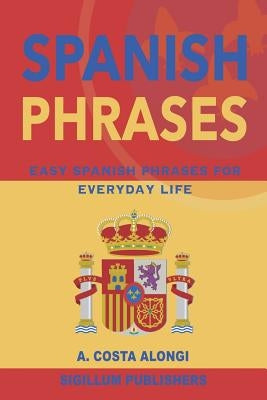 Spanish Phrases: Easy Spanish Phrases for Everyday Life by Costa Alongi, Ana