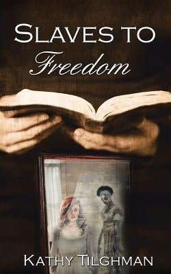 Slaves to Freedom by Tilghman, Kathy