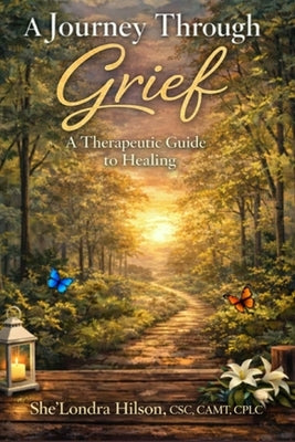 A Journey Through Grief: A Therapeutic Guide to Healing by Hilson, She'londra Dynetta