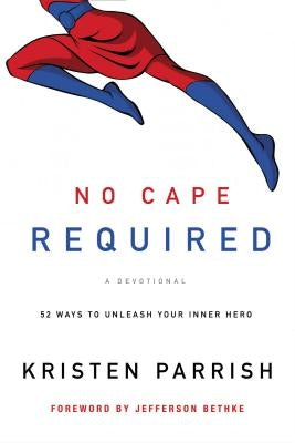 No Cape Required: A Devotional: 52 Ways to Unleash Your Inner Hero by Parrish, Kristen
