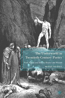 The Underworld in Twentieth-Century Poetry: From Pound and Eliot to Heaney and Walcott by Thurston, M.
