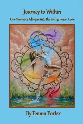 Journey to Within: One Woman's Glimpse into the Living Peace Code by Hutchinson, Alaric