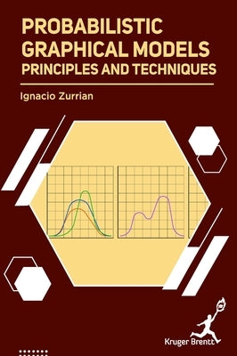 Probabilistic Graphical Models: Principles and Techniques by Zurrian, Ignacio