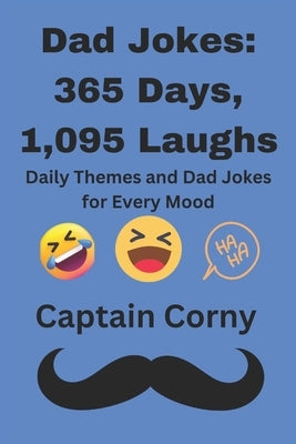 Dad Jokes: 365 Days, 1,095 Laughs: Daily Themes and Dad Jokes for Every Mood by Captain Corny
