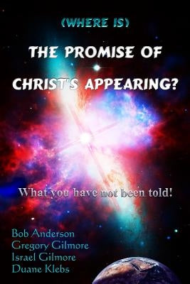 (Where is) The Promise of Christ's Appearing?: What you have not been told! by Gilmore, Gregory