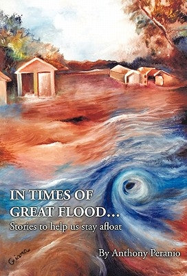 In Times of Great Flood...: Stories to Help Us Stay Afloat by Peranio, Anthony