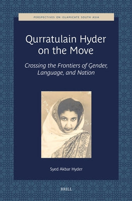 Qurratulain Hyder on the Move: Crossing the Frontiers of Gender, Language, and Nation by Akbar Hyder, Syed