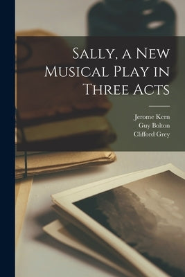 Sally, a new Musical Play in Three Acts by Bolton, Guy