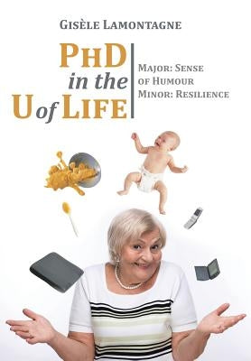 PhD in the U of Life: Major: Sense of Humour Minor: Resilience by Lamontagne, Gisèle