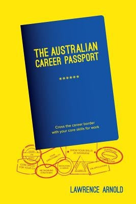 The Australian Career Passport: Cross the Career Border with Your Core Skills for Work by Arnold, Lawrence