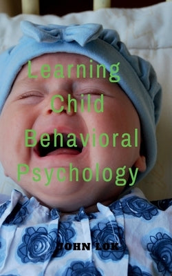 Learning Child Behavioral Psychology by Lok, John