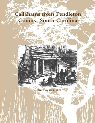 Callahams from Pendleton County, South Carolina by Callaham, Robert Z.