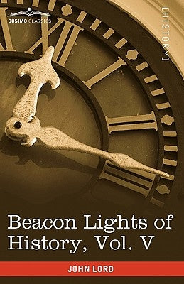 Beacon Lights of History, Vol. V: The Middle Ages (in 15 Volumes) by Lord, John