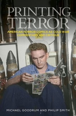 Printing Terror: American Horror Comics as Cold War Commentary and Critique by Goodrum, Michael