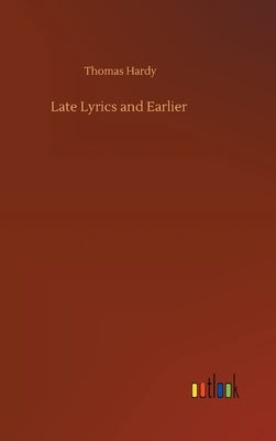 Late Lyrics and Earlier by Hardy, Thomas