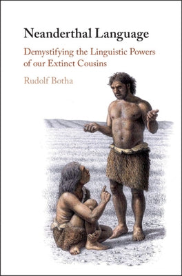 Neanderthal Language: Demystifying the Linguistic Powers of Our Extinct Cousins by Botha, Rudolf