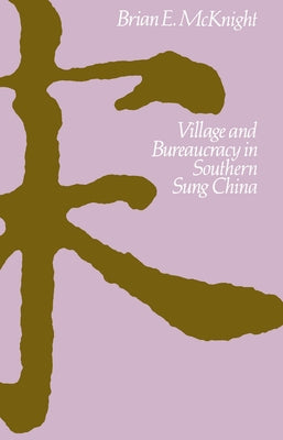 Village and Bureaucracy in Southern Sung China by McKnight, Brian E.