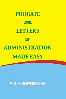 Probate and Letters of Administration Made Easy by Ekomwerenren, Vivien Osarenmwinda