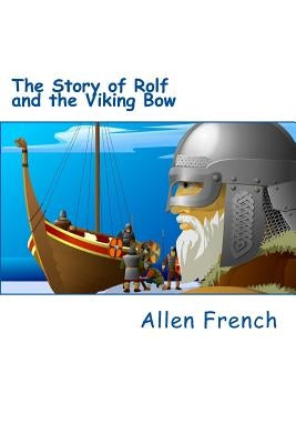 The Story of Rolf and the Viking Bow by French, Allen