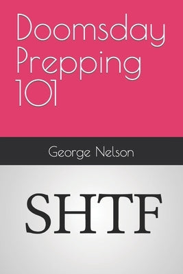 Doomsday Prepping 101 by Nelson, George