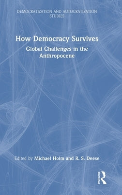 How Democracy Survives: Global Challenges in the Anthropocene by Holm, Michael