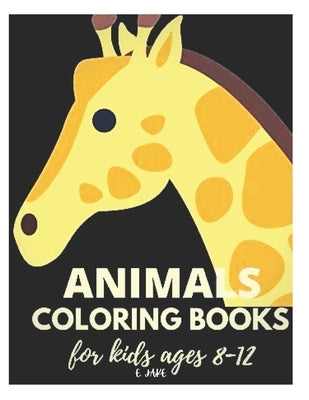 animals coloring books for kids ages 8-12: 50 great animal coloring picture collections. by Edition, Jake