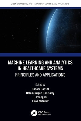 Machine Learning and Analytics in Healthcare Systems: Principles and Applications by Bansal, Himani