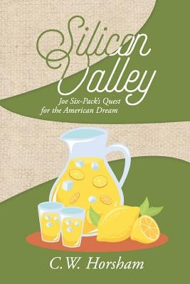 Silicon Valley: Joe Six-Pack's Quest for the American Dream by Horsham, C. W.