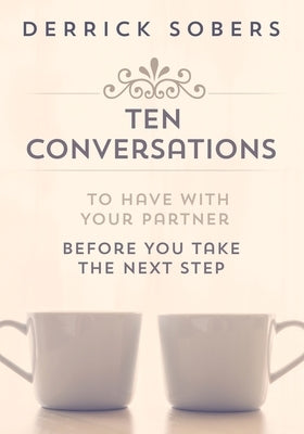 Ten Conversations To Have With Your Partner Before You Take The Next Step by Sobers, Derrick