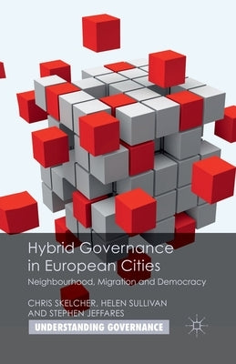 Hybrid Governance in European Cities: Neighbourhood, Migration and Democracy by Skelcher, C.