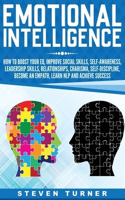 Emotional Intelligence: How to Boost Your EQ, Improve Social Skills, Self-Awareness, Leadership Skills, Relationships, Charisma, Self-Discipli by Turner, Steven