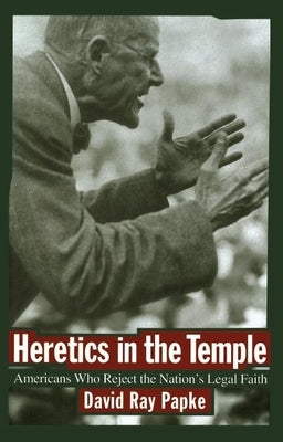 Heretics in the Temple: Americans Who Reject the Nation's Legal Faith by Papke, David Ray