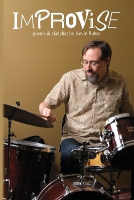 Improvise: Poems & Sketches By Kevin Rabas by Rabas, Kevin