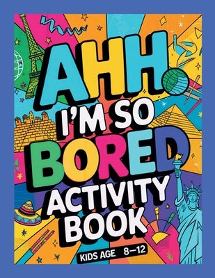 Ahh I'm so bored Activity Book Kids Age 8-12: Ultimate Collection of Variety Activities - Coloring Pages, Mazes, Logic Puzzles, Word Games, and Fun Br by Thome, Jane