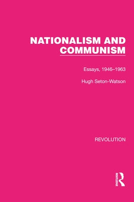 Nationalism and Communism: Essays, 1946-1963 by Seton-Watson, Hugh