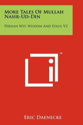 More Tales Of Mullah Nasir-Ud-Din: Persian Wit, Wisdom And Folly, V2 by Daenecke, Eric