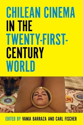 Chilean Cinema in the Twenty-First-Century World by Fischer, Carl