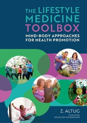 The Lifestyle Medicine Toolbox: Mind-Body Approaches for Health Promotion by Altug, Ziya