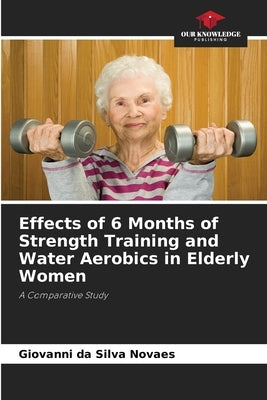 Effects of 6 Months of Strength Training and Water Aerobics in Elderly Women by Da Silva Novaes, Giovanni