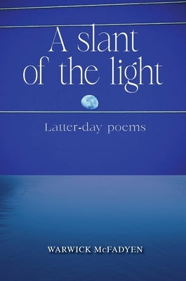 A Slant of the Light (Latter-day Poems) by McFadyen, Warwick