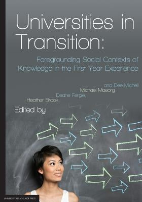 Universities in Transition: Foregrounding Social Contexts of Knowledge in the First Year Experience by Brook, Heather