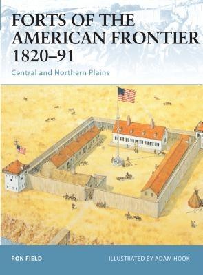 Forts of the American Frontier 1820-91: Central and Northern Plains by Field, Ron