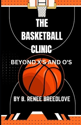 The Basketball Clinic: Beyond X's and O's by Breedlove, B. Renee