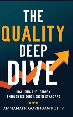 The Quality Deep Dive: Including the journey through ISO 9001: 2015 Standard by Kutty, Ammanath Govindan