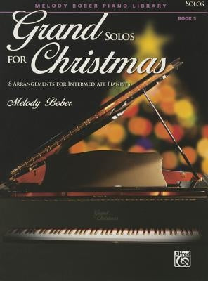 Grand Solos for Christmas, Bk 5: 8 Arrangements for Intermediate Piano by Bober, Melody