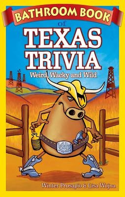 Bathroom Book of Texas Trivia: Weird, Wacky and Wild by Prosapio, Winter