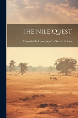 The Nile Quest: A Record of the Exploration of the Nile and Its Basin by Anonymous